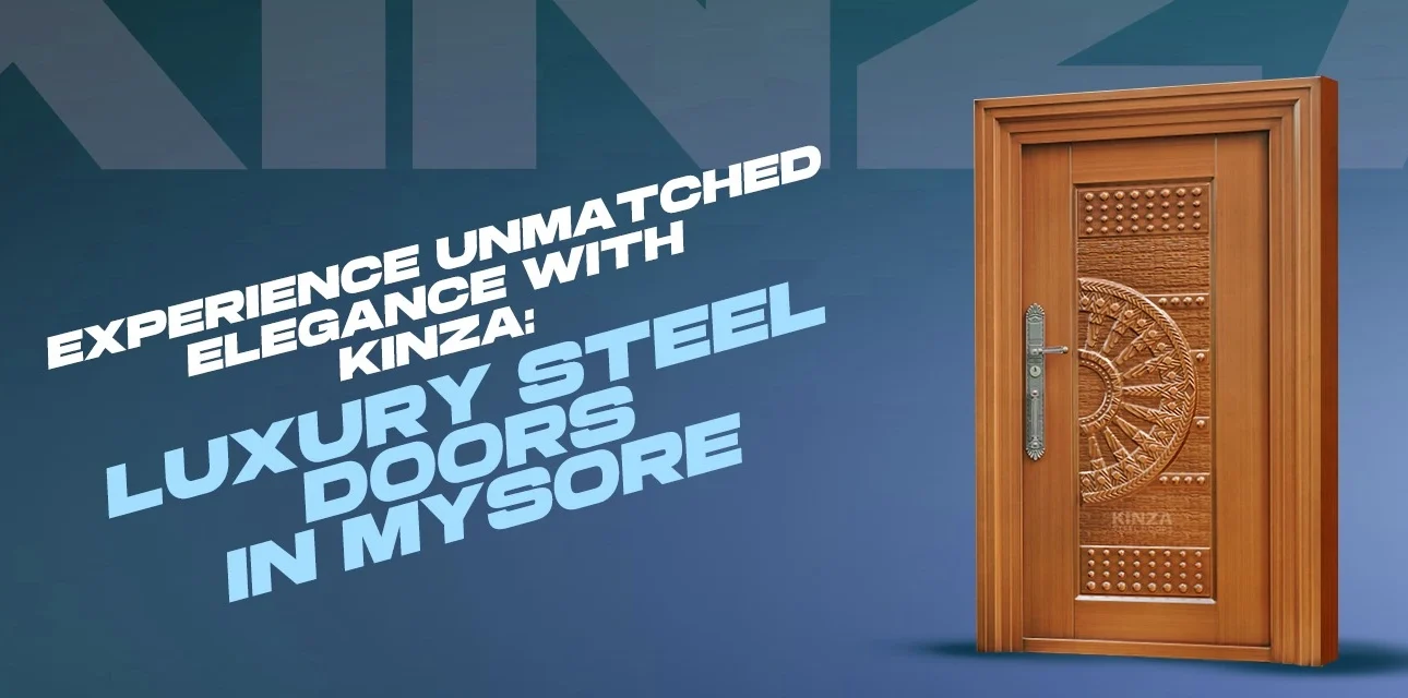 Experience Unmatched Elegance with Kinza: Luxury Steel Doors in Mysore