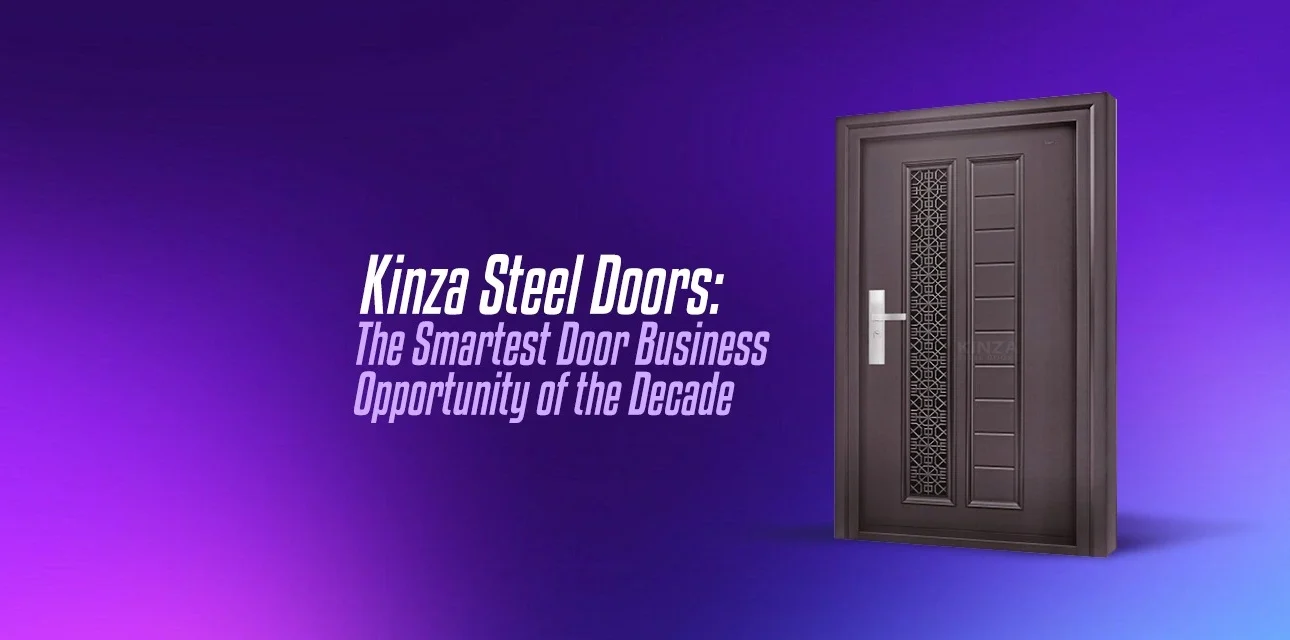 Kinza Steel Doors: The Smartest Door Business Opportunity of the Decade