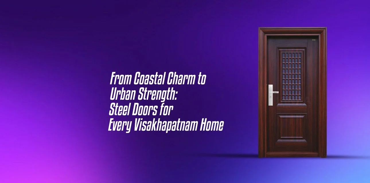 From Coastal Charm to Urban Strength: Steel Doors for Every Visakhapatnam Home